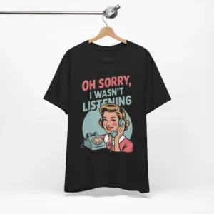 Funny 'Sorry I Wasn't Listening' T-Shirt