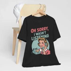 Funny 'Sorry I Wasn't Listening' T-Shirt