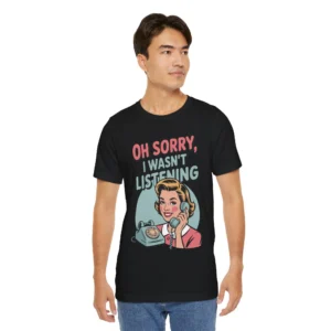 Funny 'Sorry I Wasn't Listening' T-Shirt