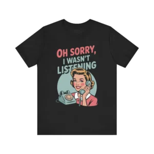 Funny 'Sorry I Wasn't Listening' T-Shirt