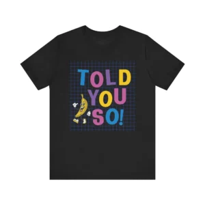Funny 'Told You So!' Banana Dancing T-Shirt